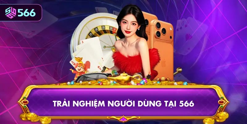 Trải Nghiệm Người Dùng Tại 566