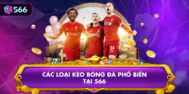 Các Loại Kèo Bóng Đá Phổ Biến Tại 566