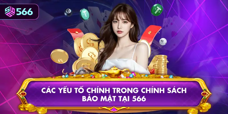 Các Yếu Tố Chính Trong Chính Sách Bảo Mật Tại 566