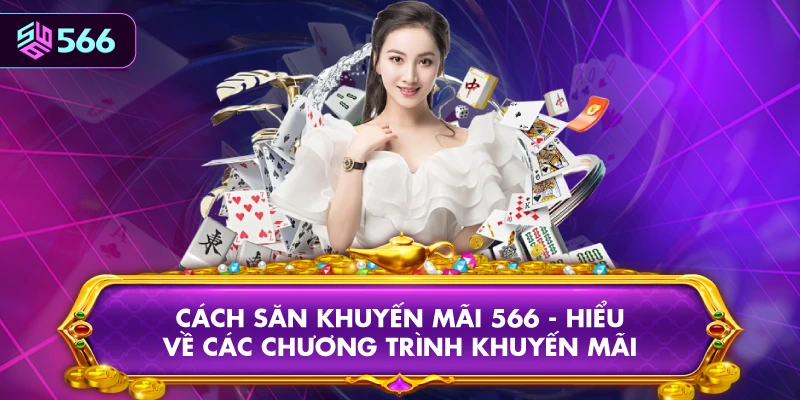 Cách Săn Khuyến Mãi 566 - Hiểu Về Các Chương Trình Khuyến Mãi