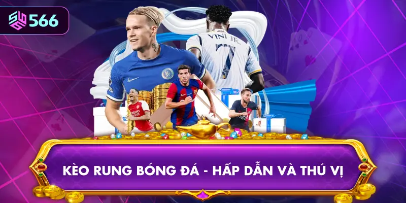 Kèo Rung Bóng Đá - Hấp Dẫn Và Thú Vị