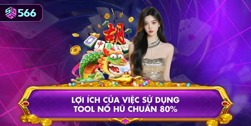 Lợi Ích Của Việc Sử Dụng Tool Nổ Hũ Chuẩn 80%