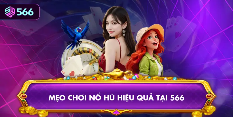 Mẹo Chơi Nổ Hũ Hiệu Quả Tại 566