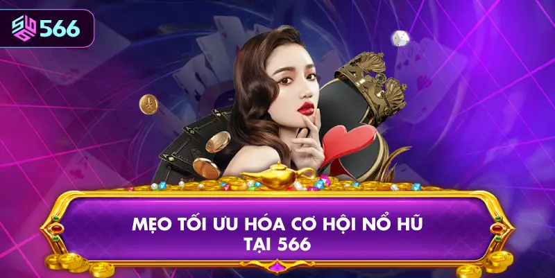 Mẹo Tối Ưu Hóa Cơ Hội Nổ Hũ Tại 566