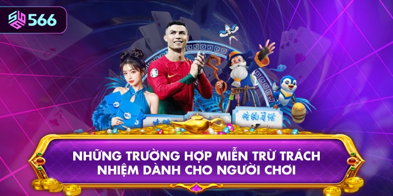 Những Trường Hợp Miễn Trừ Trách Nhiệm Dành Cho Người Chơi