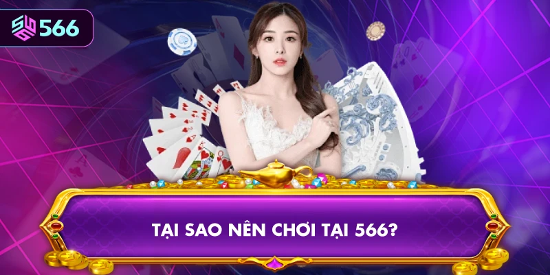 Tại Sao Nên Chơi Tại 566?