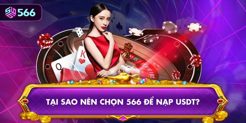 Tại Sao Nên Chọn 566 Để Nạp USDT?